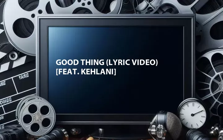 Good Thing (Lyric Video) [Feat. Kehlani]