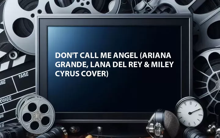 Don't Call Me Angel (Ariana Grande, Lana Del Rey & Miley Cyrus Cover)