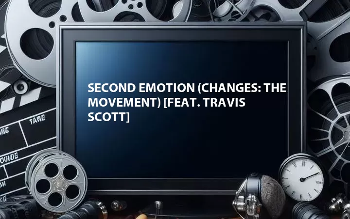 Second Emotion (Changes: The Movement) [Feat. Travis Scott]