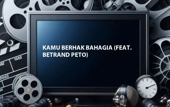 Kamu Berhak Bahagia (Feat. Betrand Peto)