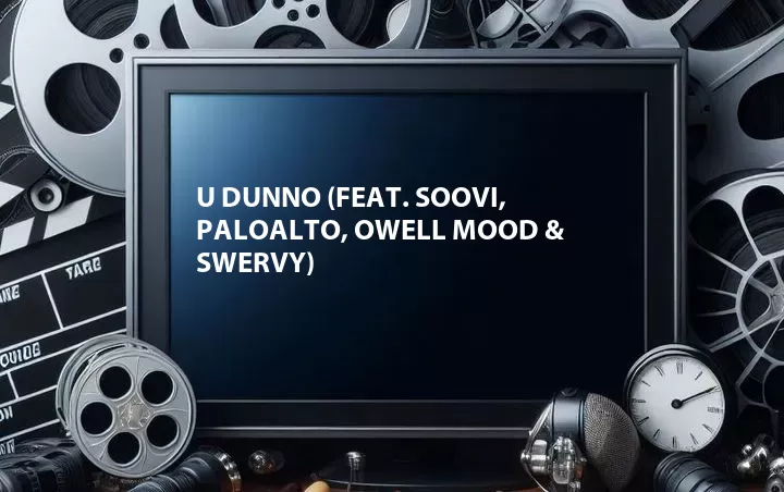 U DUNNO (Feat. Soovi, Paloalto, Owell Mood & Swervy)