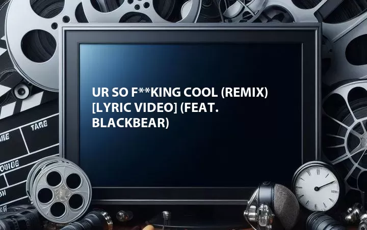 Ur So F**king Cool (Remix) [Lyric Video] (Feat. Blackbear)