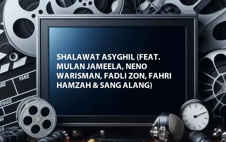 Shalawat Asyghil (Feat. Mulan Jameela, Neno Warisman, Fadli Zon, Fahri Hamzah & Sang Alang)