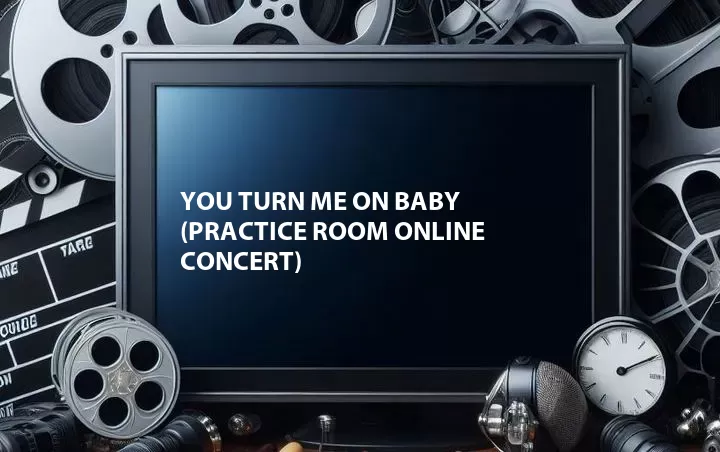 You Turn Me on Baby (Practice Room Online Concert)