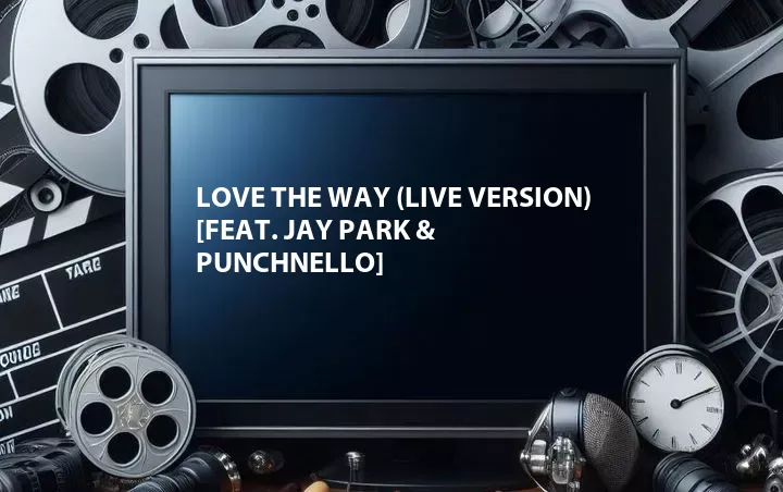 Love the Way (Live Version) [Feat. Jay Park & Punchnello]